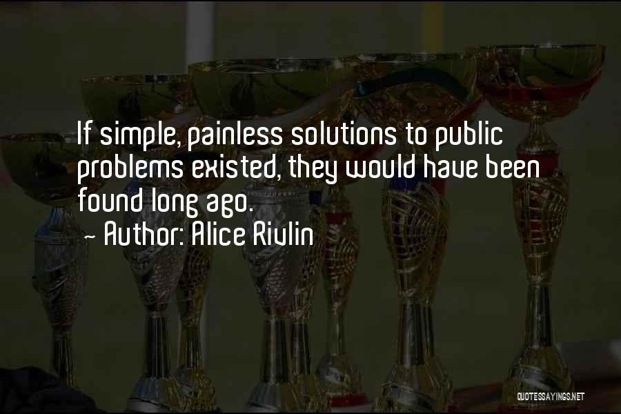 Alice Rivlin Quotes: If Simple, Painless Solutions To Public Problems Existed, They Would Have Been Found Long Ago.