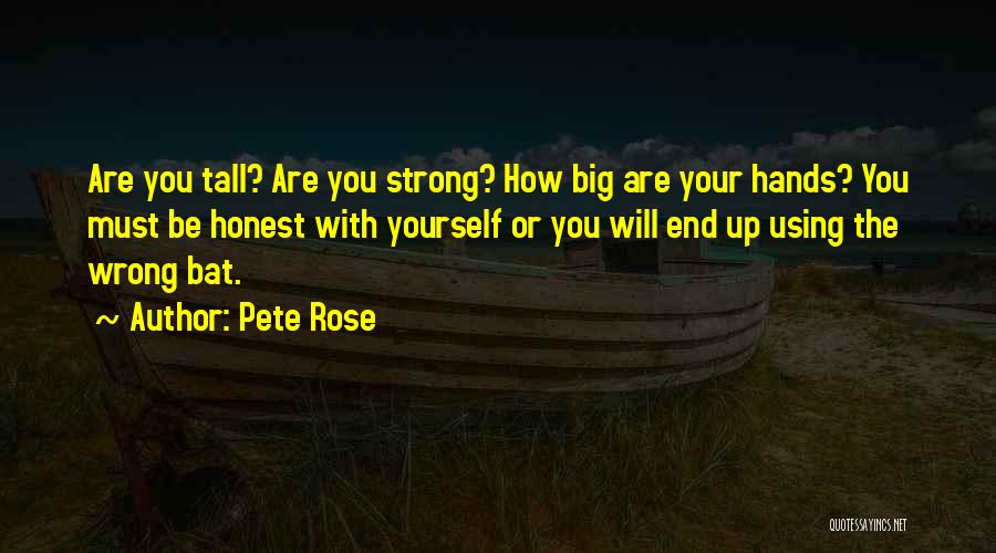 Pete Rose Quotes: Are You Tall? Are You Strong? How Big Are Your Hands? You Must Be Honest With Yourself Or You Will