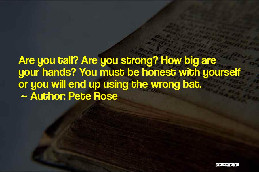 Pete Rose Quotes: Are You Tall? Are You Strong? How Big Are Your Hands? You Must Be Honest With Yourself Or You Will