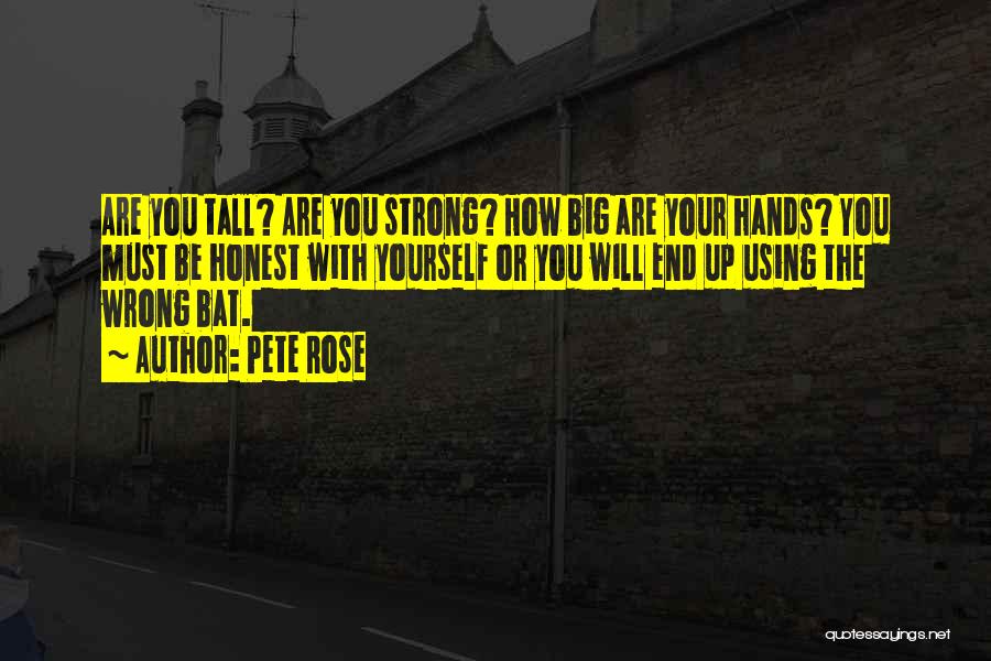 Pete Rose Quotes: Are You Tall? Are You Strong? How Big Are Your Hands? You Must Be Honest With Yourself Or You Will