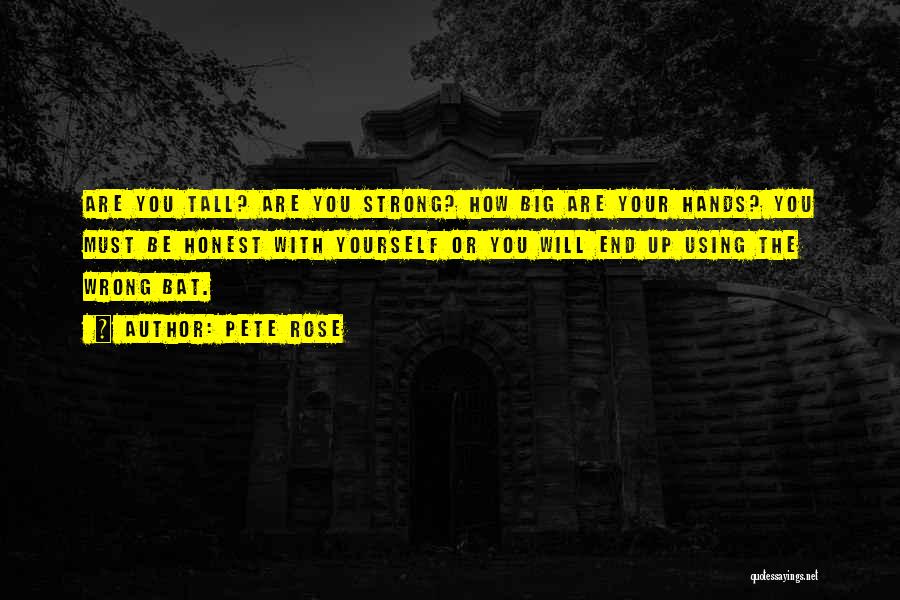 Pete Rose Quotes: Are You Tall? Are You Strong? How Big Are Your Hands? You Must Be Honest With Yourself Or You Will