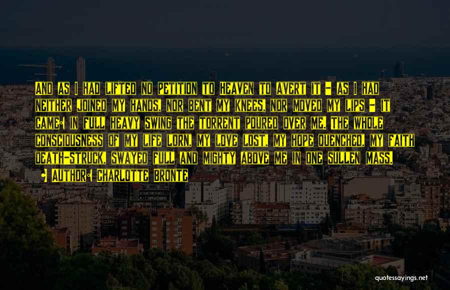Charlotte Bronte Quotes: And As I Had Lifted No Petition To Heaven To Avert It - As I Had Neither Joined My Hands,