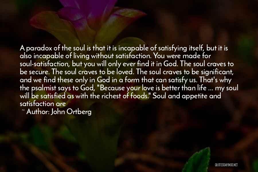 John Ortberg Quotes: A Paradox Of The Soul Is That It Is Incapable Of Satisfying Itself, But It Is Also Incapable Of Living