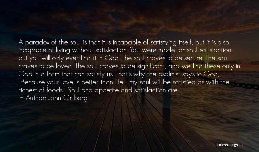 John Ortberg Quotes: A Paradox Of The Soul Is That It Is Incapable Of Satisfying Itself, But It Is Also Incapable Of Living