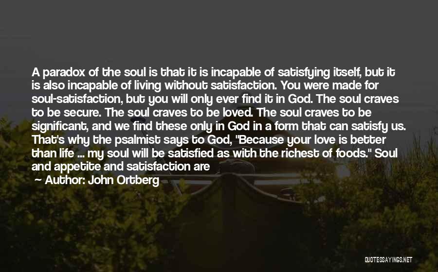 John Ortberg Quotes: A Paradox Of The Soul Is That It Is Incapable Of Satisfying Itself, But It Is Also Incapable Of Living