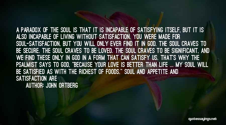 John Ortberg Quotes: A Paradox Of The Soul Is That It Is Incapable Of Satisfying Itself, But It Is Also Incapable Of Living