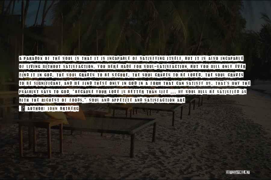 John Ortberg Quotes: A Paradox Of The Soul Is That It Is Incapable Of Satisfying Itself, But It Is Also Incapable Of Living