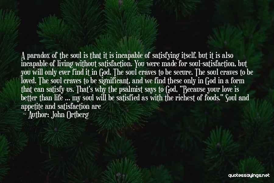 John Ortberg Quotes: A Paradox Of The Soul Is That It Is Incapable Of Satisfying Itself, But It Is Also Incapable Of Living