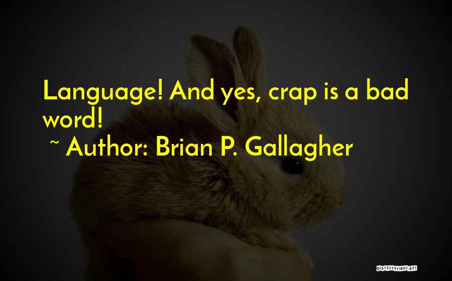 Brian P. Gallagher Quotes: Language! And Yes, Crap Is A Bad Word!