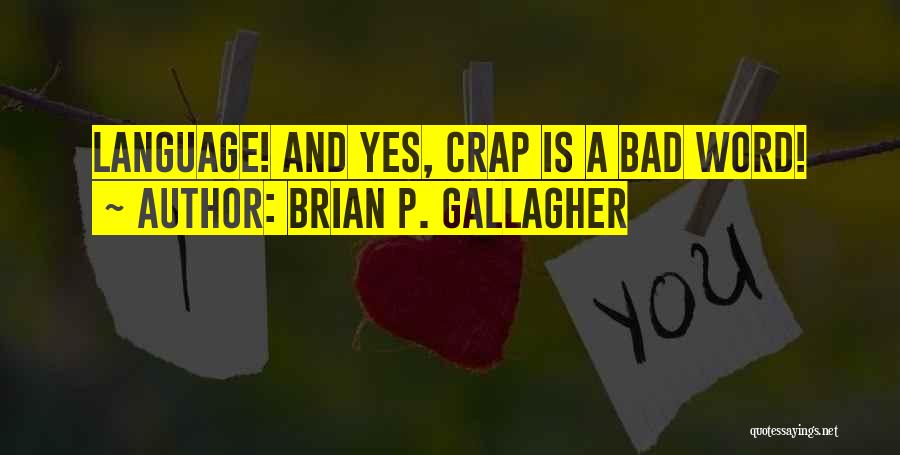 Brian P. Gallagher Quotes: Language! And Yes, Crap Is A Bad Word!