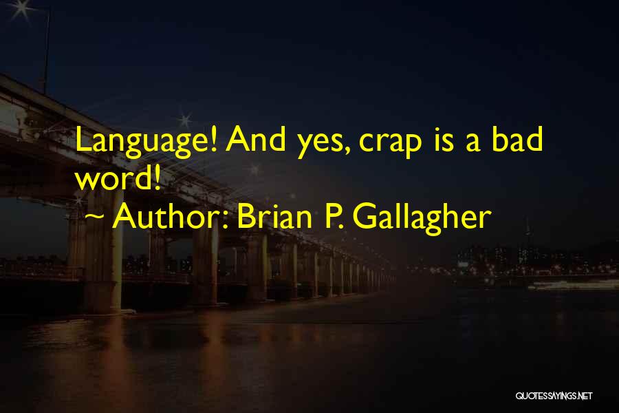 Brian P. Gallagher Quotes: Language! And Yes, Crap Is A Bad Word!