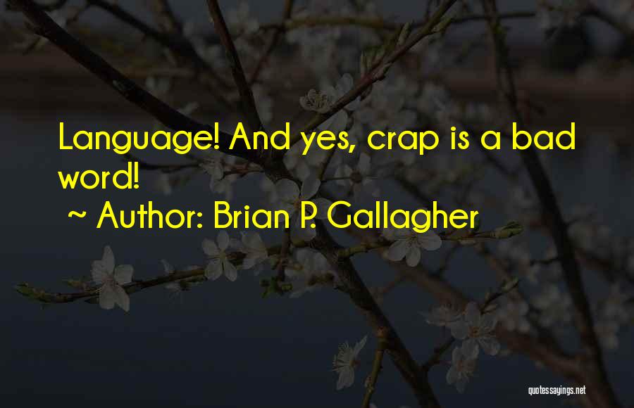 Brian P. Gallagher Quotes: Language! And Yes, Crap Is A Bad Word!