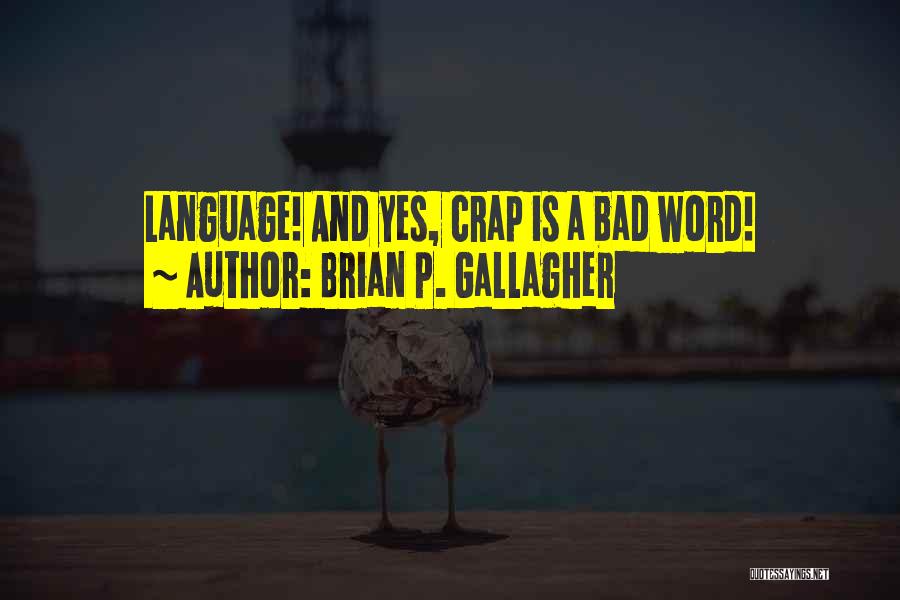 Brian P. Gallagher Quotes: Language! And Yes, Crap Is A Bad Word!