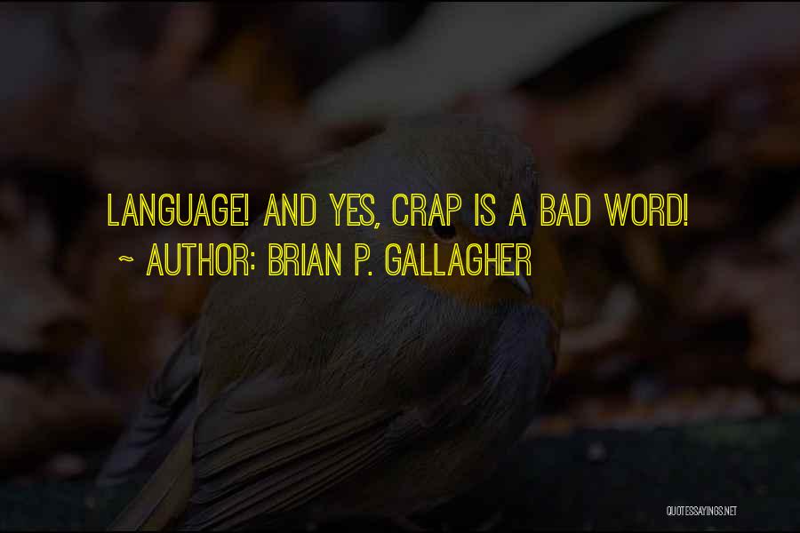 Brian P. Gallagher Quotes: Language! And Yes, Crap Is A Bad Word!