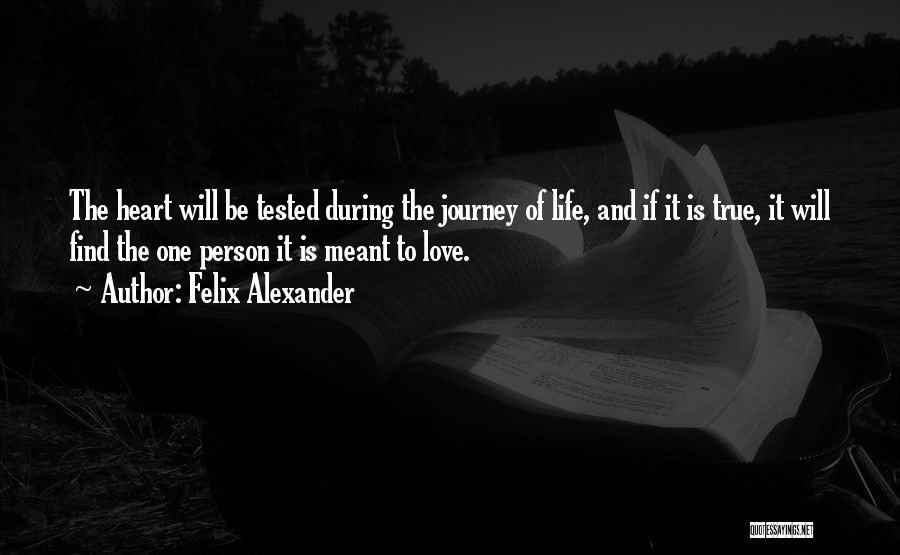 Felix Alexander Quotes: The Heart Will Be Tested During The Journey Of Life, And If It Is True, It Will Find The One