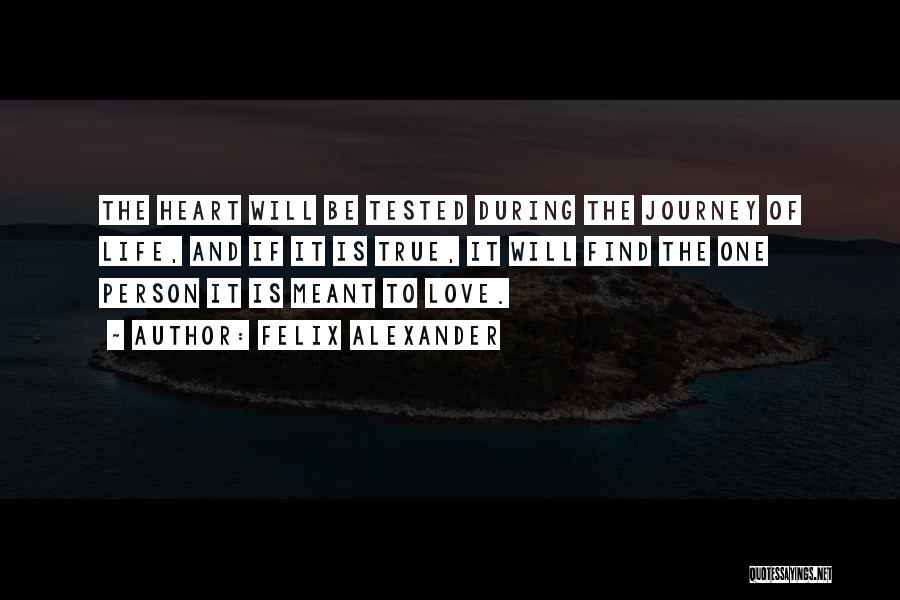 Felix Alexander Quotes: The Heart Will Be Tested During The Journey Of Life, And If It Is True, It Will Find The One