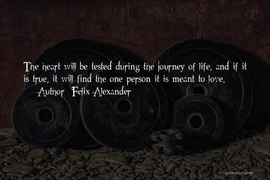 Felix Alexander Quotes: The Heart Will Be Tested During The Journey Of Life, And If It Is True, It Will Find The One