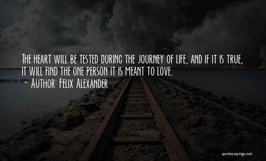 Felix Alexander Quotes: The Heart Will Be Tested During The Journey Of Life, And If It Is True, It Will Find The One