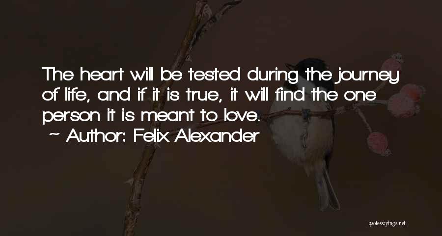 Felix Alexander Quotes: The Heart Will Be Tested During The Journey Of Life, And If It Is True, It Will Find The One