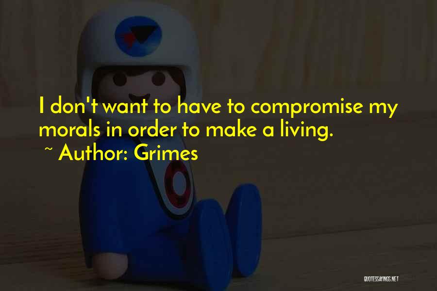 Grimes Quotes: I Don't Want To Have To Compromise My Morals In Order To Make A Living.