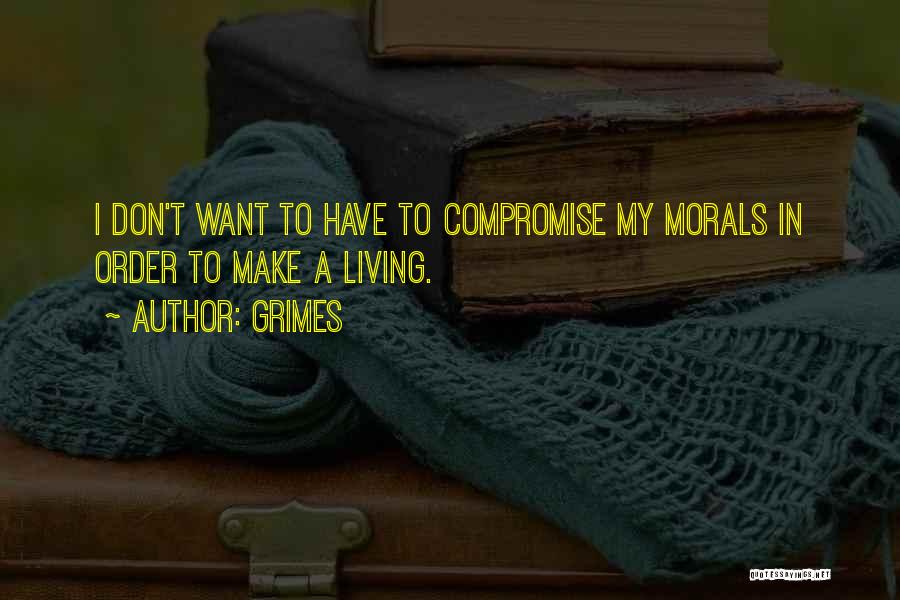 Grimes Quotes: I Don't Want To Have To Compromise My Morals In Order To Make A Living.