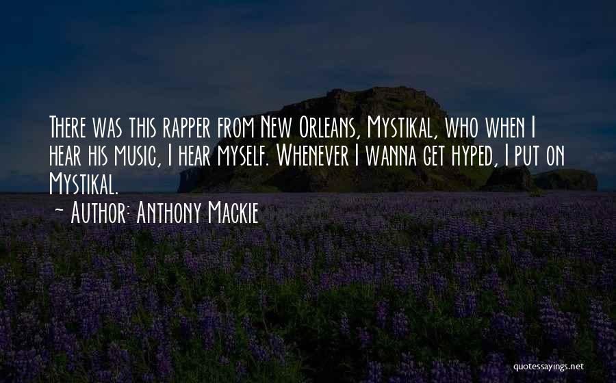 Anthony Mackie Quotes: There Was This Rapper From New Orleans, Mystikal, Who When I Hear His Music, I Hear Myself. Whenever I Wanna