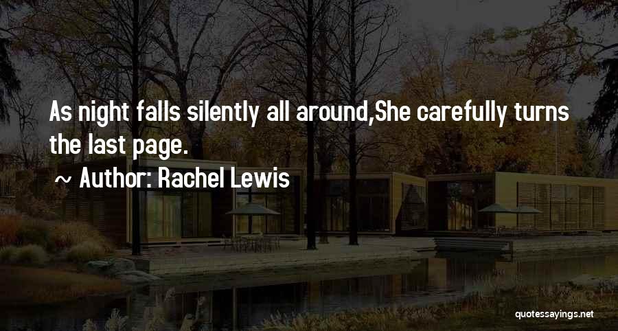 Rachel Lewis Quotes: As Night Falls Silently All Around,she Carefully Turns The Last Page.