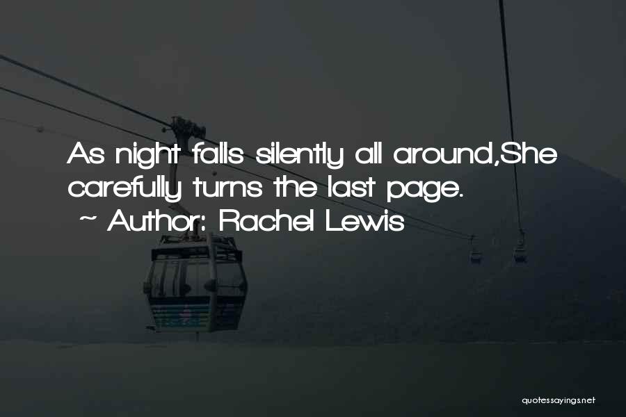 Rachel Lewis Quotes: As Night Falls Silently All Around,she Carefully Turns The Last Page.