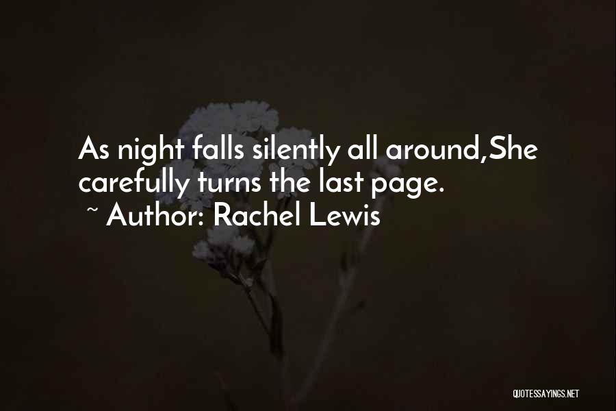 Rachel Lewis Quotes: As Night Falls Silently All Around,she Carefully Turns The Last Page.
