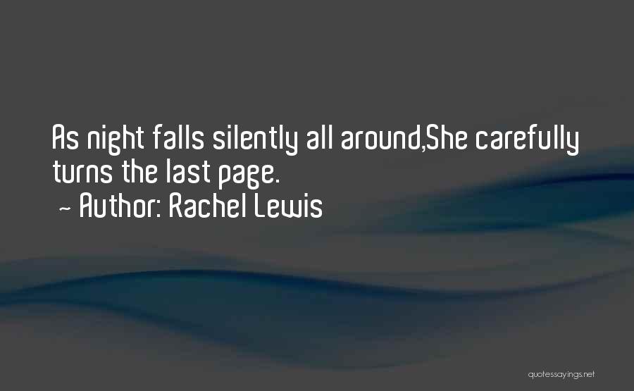 Rachel Lewis Quotes: As Night Falls Silently All Around,she Carefully Turns The Last Page.