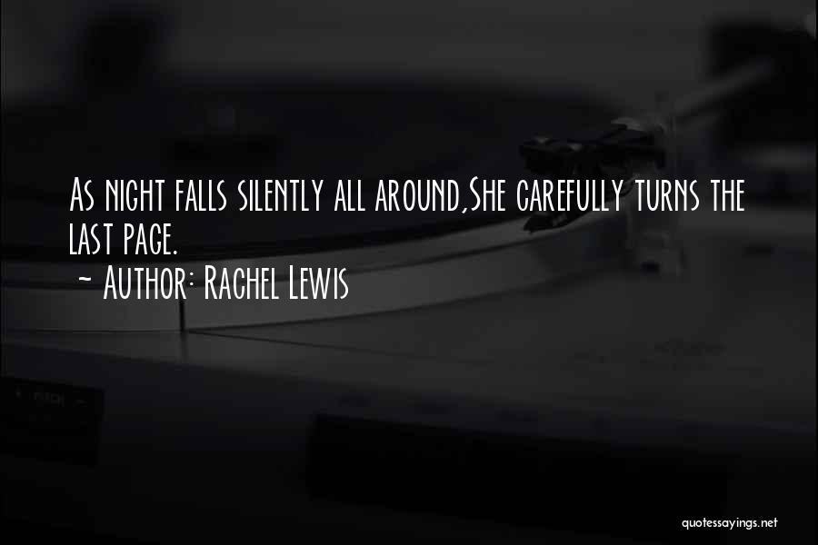 Rachel Lewis Quotes: As Night Falls Silently All Around,she Carefully Turns The Last Page.