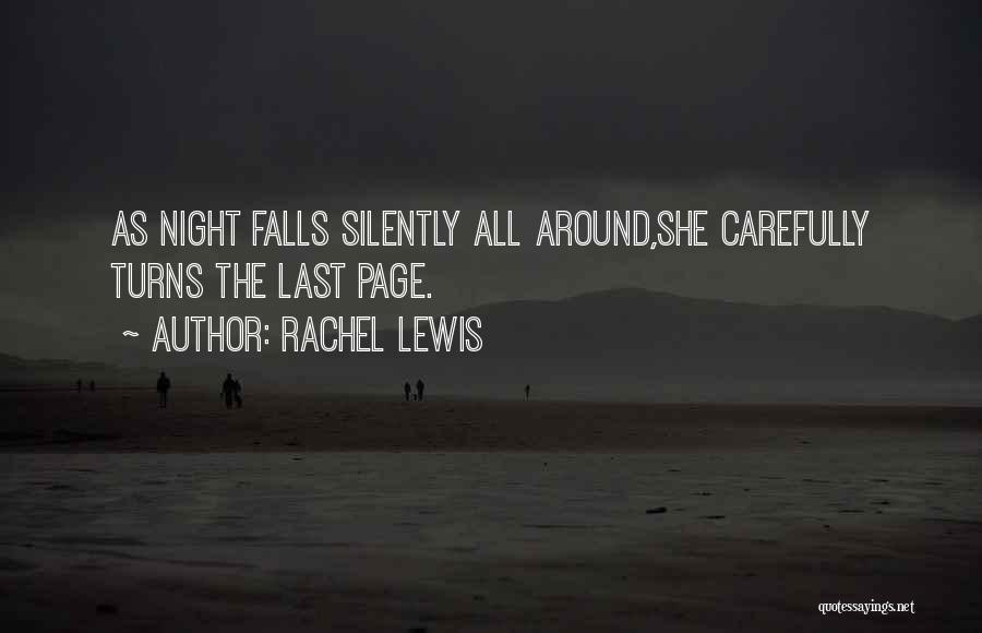 Rachel Lewis Quotes: As Night Falls Silently All Around,she Carefully Turns The Last Page.