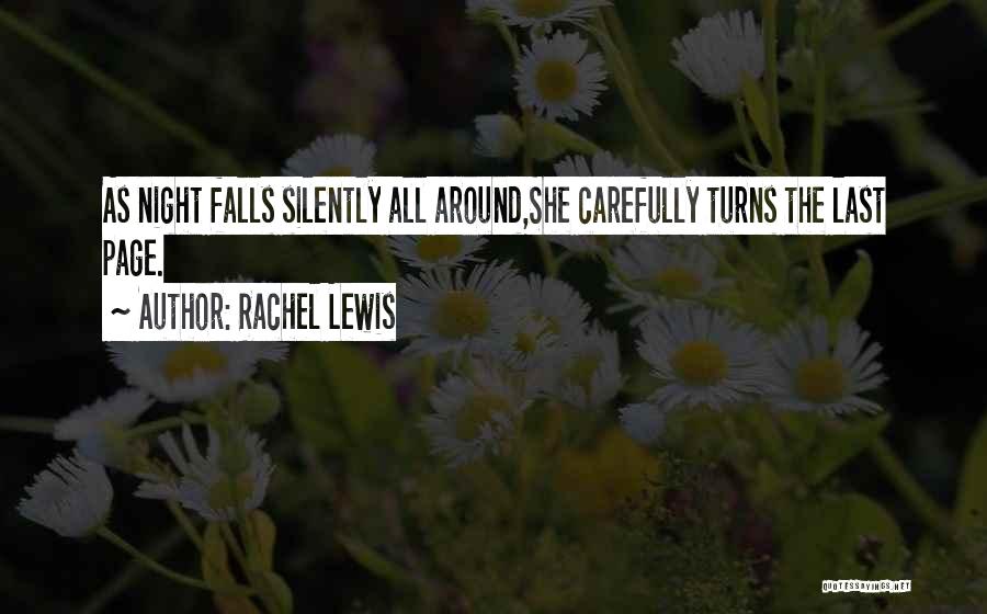 Rachel Lewis Quotes: As Night Falls Silently All Around,she Carefully Turns The Last Page.