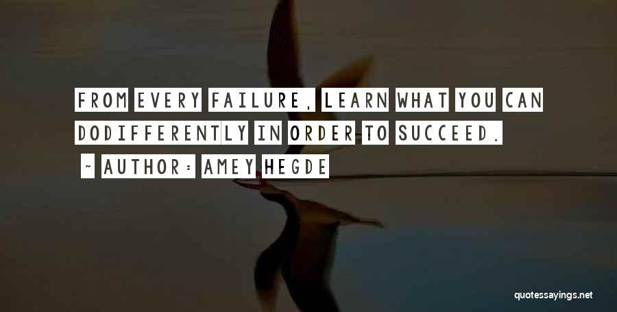 Amey Hegde Quotes: From Every Failure, Learn What You Can Dodifferently In Order To Succeed.
