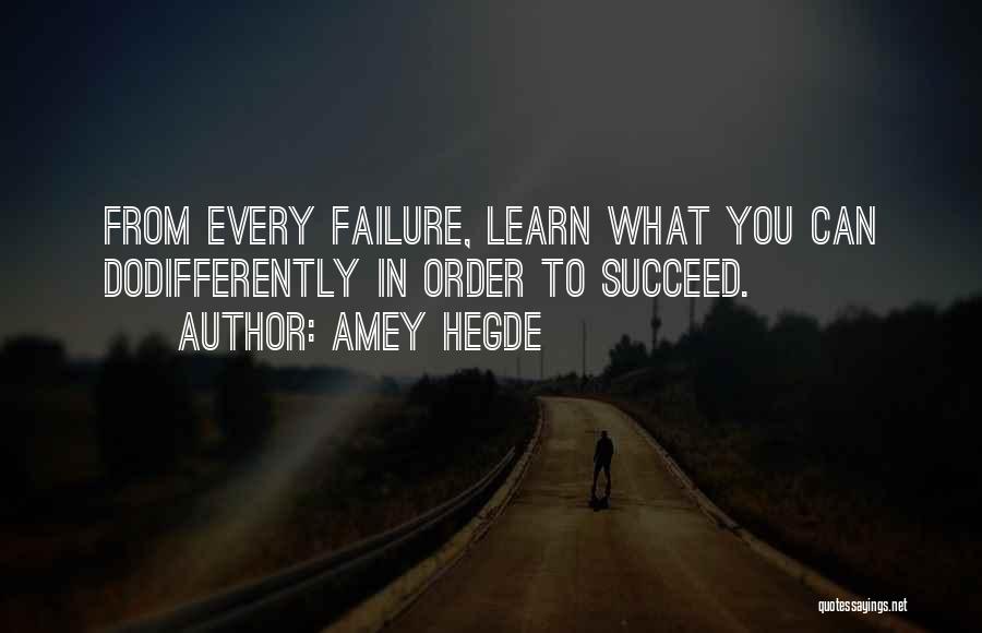 Amey Hegde Quotes: From Every Failure, Learn What You Can Dodifferently In Order To Succeed.