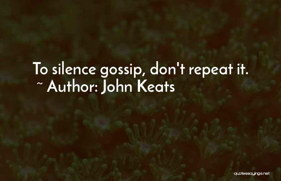 John Keats Quotes: To Silence Gossip, Don't Repeat It.
