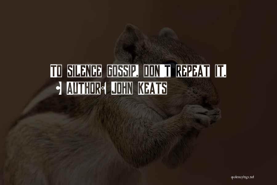 John Keats Quotes: To Silence Gossip, Don't Repeat It.
