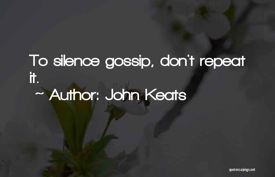 John Keats Quotes: To Silence Gossip, Don't Repeat It.