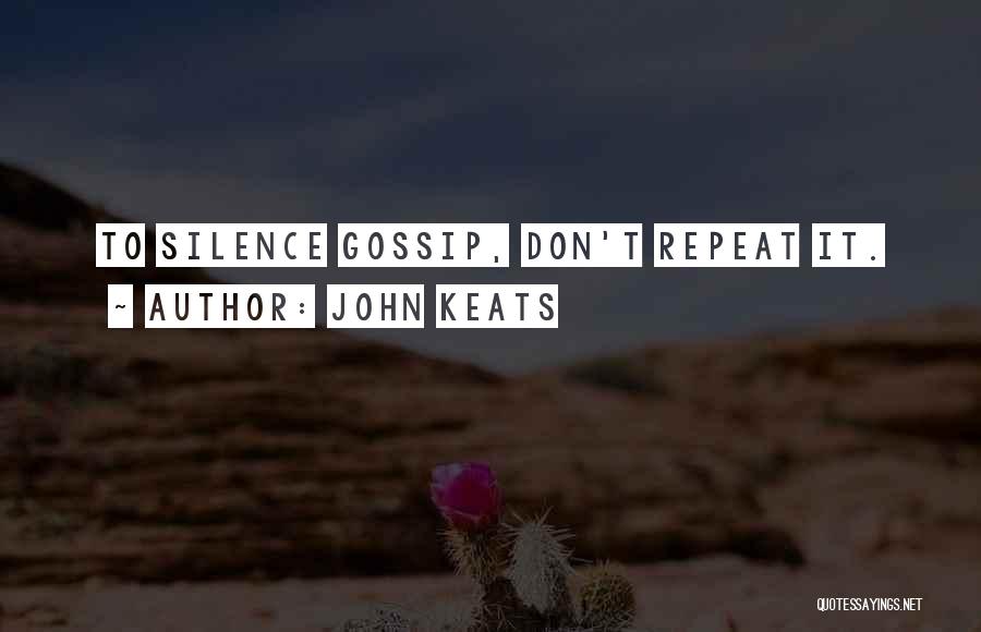 John Keats Quotes: To Silence Gossip, Don't Repeat It.