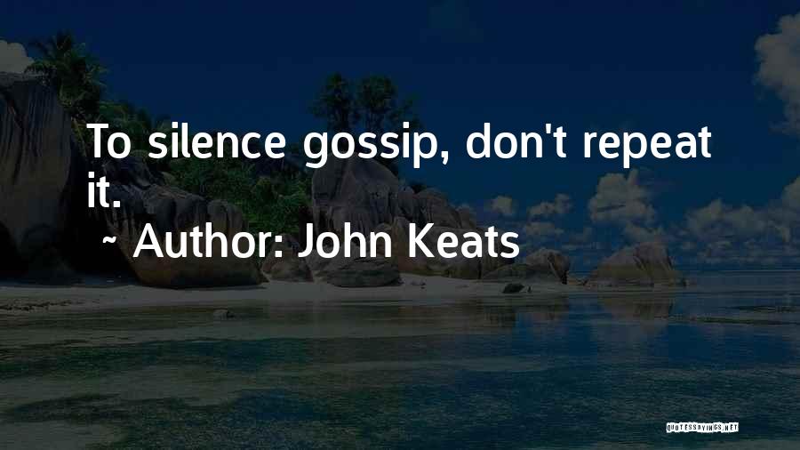 John Keats Quotes: To Silence Gossip, Don't Repeat It.