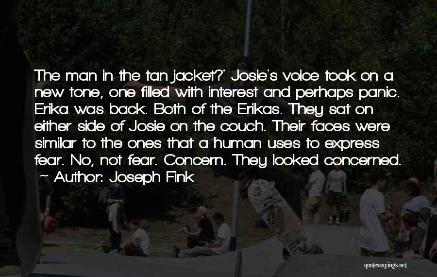 Joseph Fink Quotes: The Man In The Tan Jacket?' Josie's Voice Took On A New Tone, One Filled With Interest And Perhaps Panic.