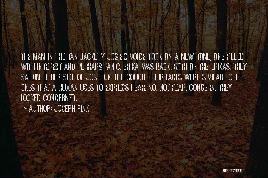 Joseph Fink Quotes: The Man In The Tan Jacket?' Josie's Voice Took On A New Tone, One Filled With Interest And Perhaps Panic.