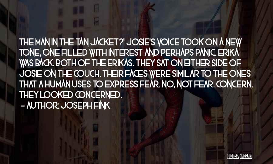 Joseph Fink Quotes: The Man In The Tan Jacket?' Josie's Voice Took On A New Tone, One Filled With Interest And Perhaps Panic.