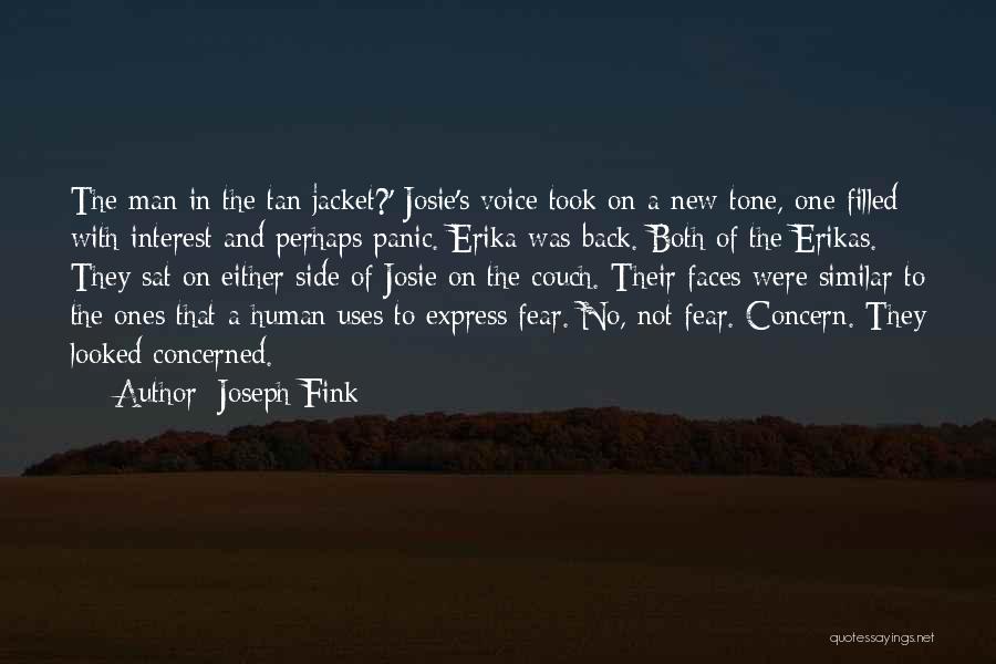 Joseph Fink Quotes: The Man In The Tan Jacket?' Josie's Voice Took On A New Tone, One Filled With Interest And Perhaps Panic.