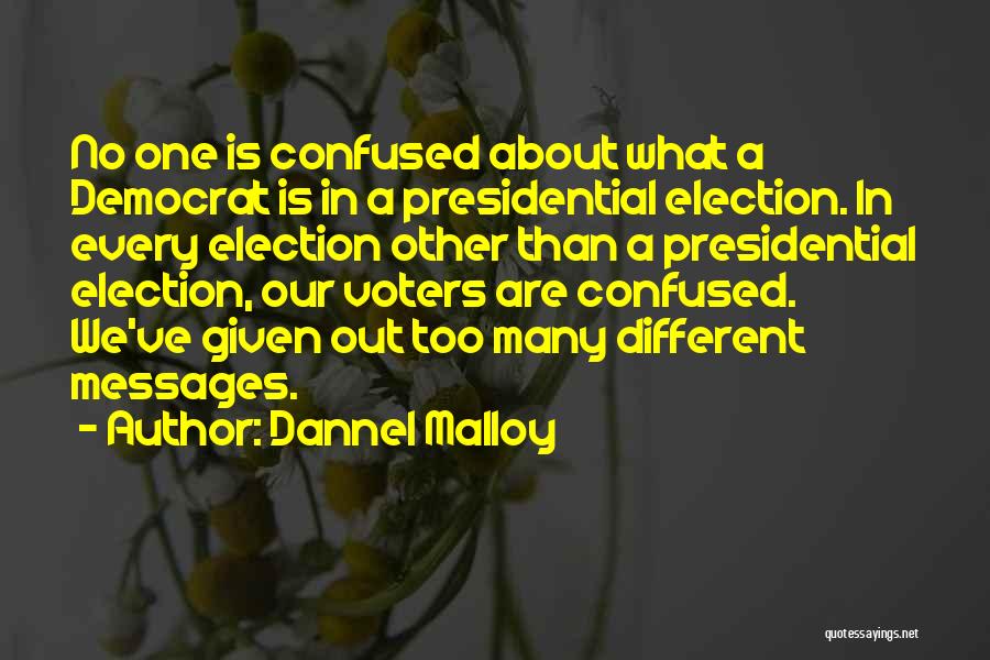 Dannel Malloy Quotes: No One Is Confused About What A Democrat Is In A Presidential Election. In Every Election Other Than A Presidential