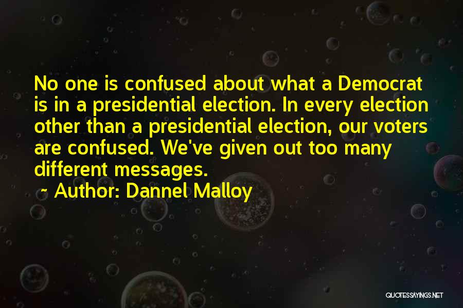 Dannel Malloy Quotes: No One Is Confused About What A Democrat Is In A Presidential Election. In Every Election Other Than A Presidential