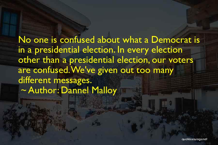 Dannel Malloy Quotes: No One Is Confused About What A Democrat Is In A Presidential Election. In Every Election Other Than A Presidential