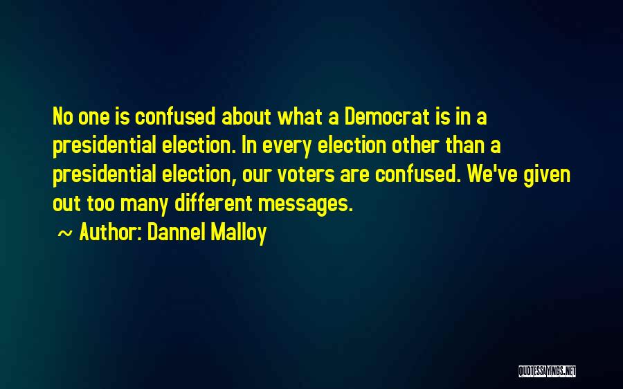 Dannel Malloy Quotes: No One Is Confused About What A Democrat Is In A Presidential Election. In Every Election Other Than A Presidential