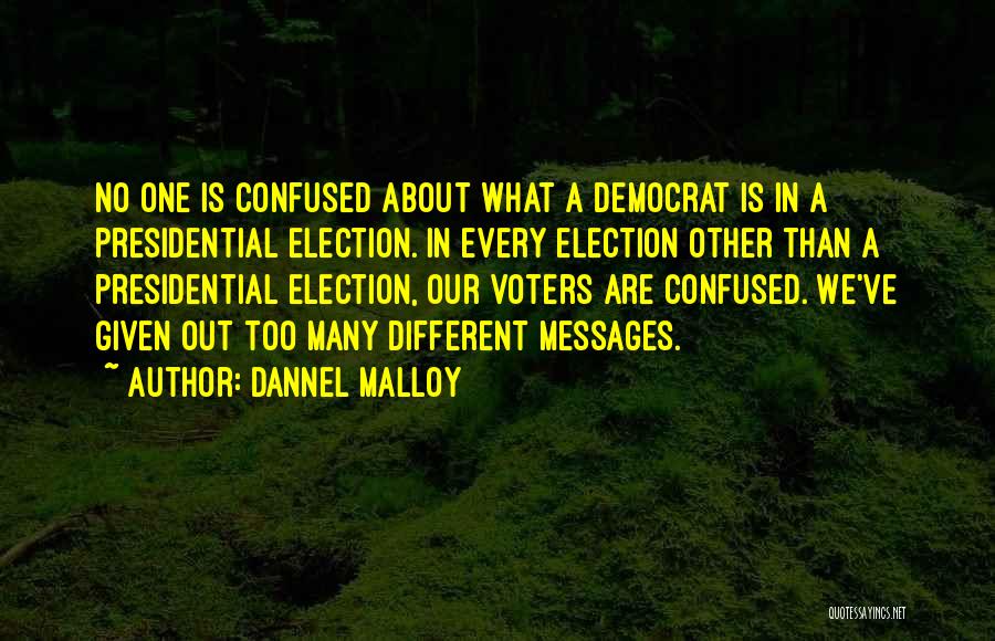 Dannel Malloy Quotes: No One Is Confused About What A Democrat Is In A Presidential Election. In Every Election Other Than A Presidential