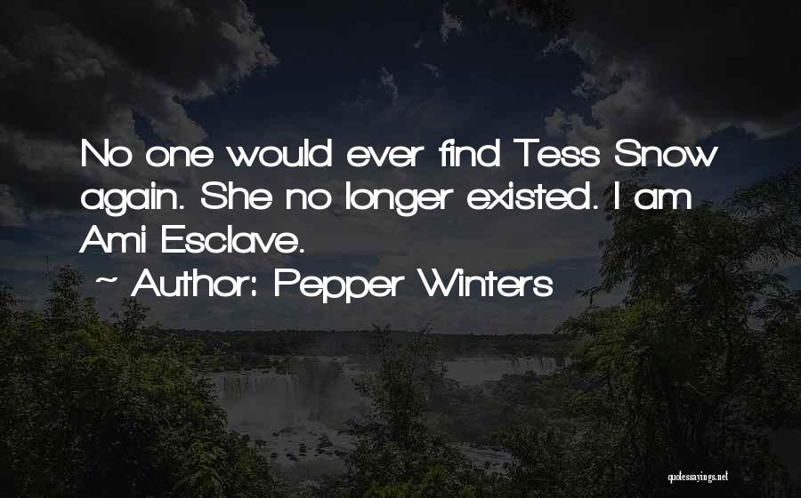 Pepper Winters Quotes: No One Would Ever Find Tess Snow Again. She No Longer Existed. I Am Ami Esclave.